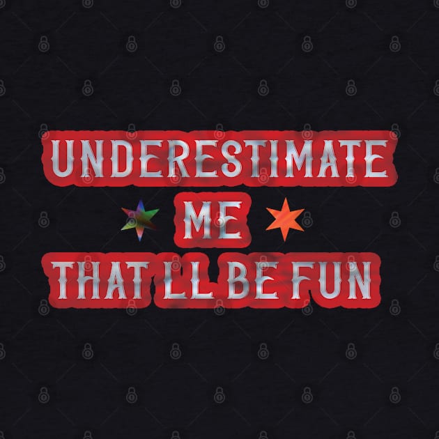 Underestimate Me That'll Be Fun Trendy Quote by AutomaticSoul